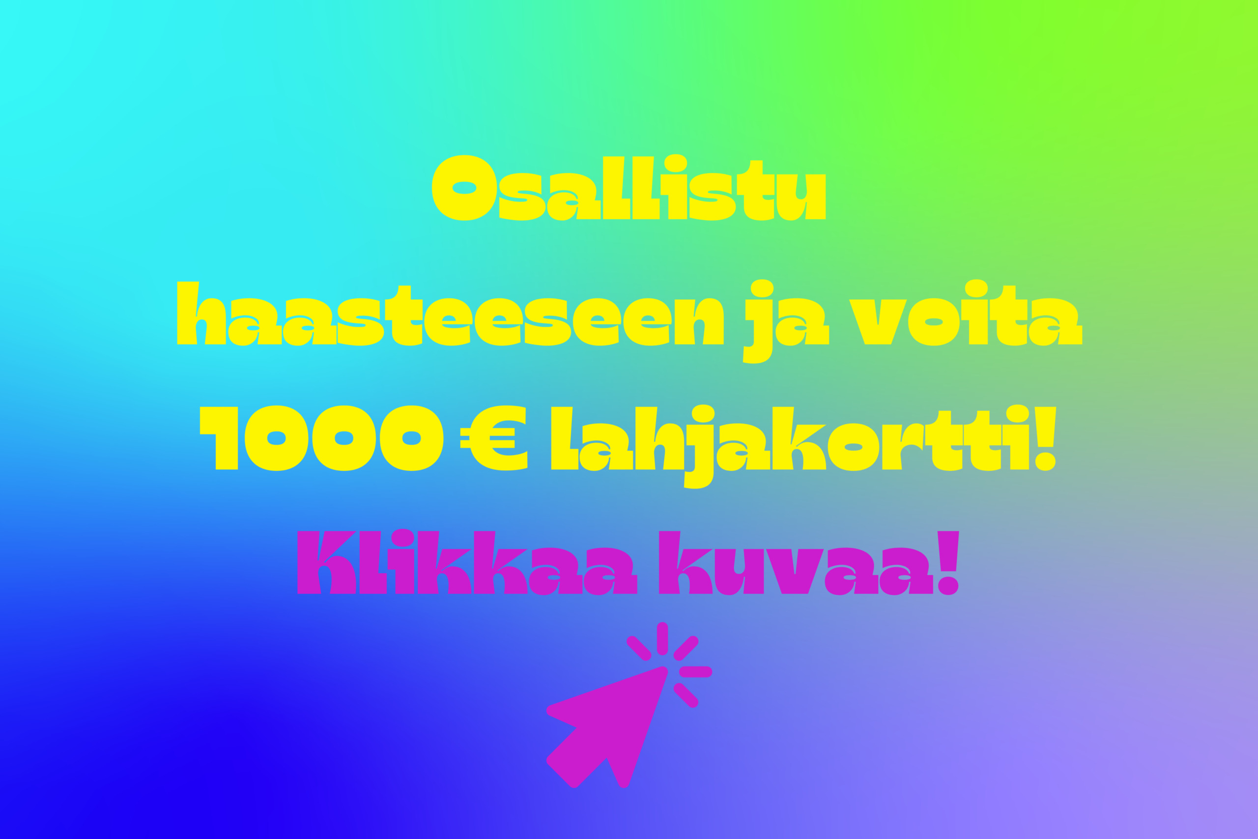 Osallistu haasteeseen ja voita 1 000 € lahjakortti! Klikkaa kuvaa!